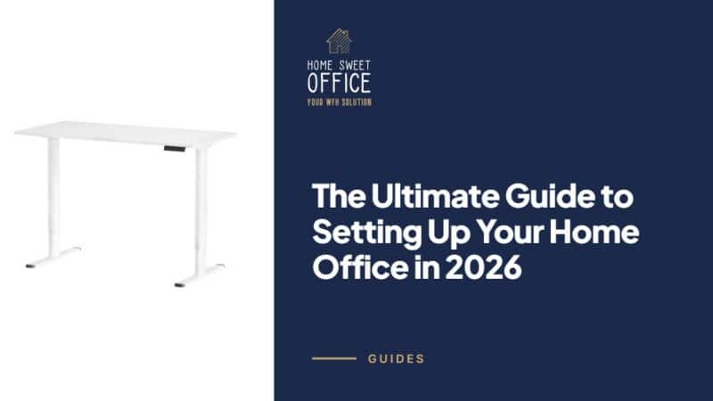 The Ultimate Guide to Setting Up Your Home Office in 2026